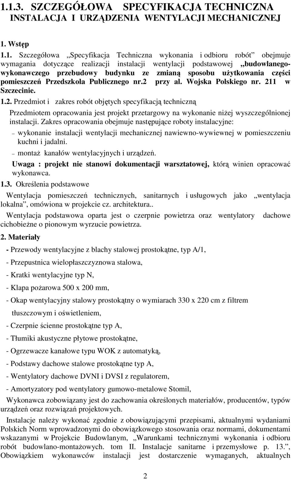 211 w Szczecinie. 1.2. Przedmiot i zakres robót objętych specyfikacją techniczną Przedmiotem opracowania jest projekt przetargowy na wykonanie niŝej wyszczególnionej instalacji.