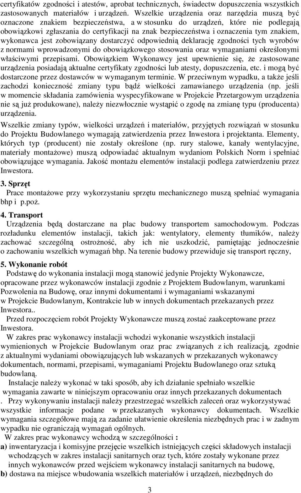 tym znakiem, wykonawca jest zobowiązany dostarczyć odpowiednią deklarację zgodności tych wyrobów z normami wprowadzonymi do obowiązkowego stosowania oraz wymaganiami określonymi właściwymi przepisami.