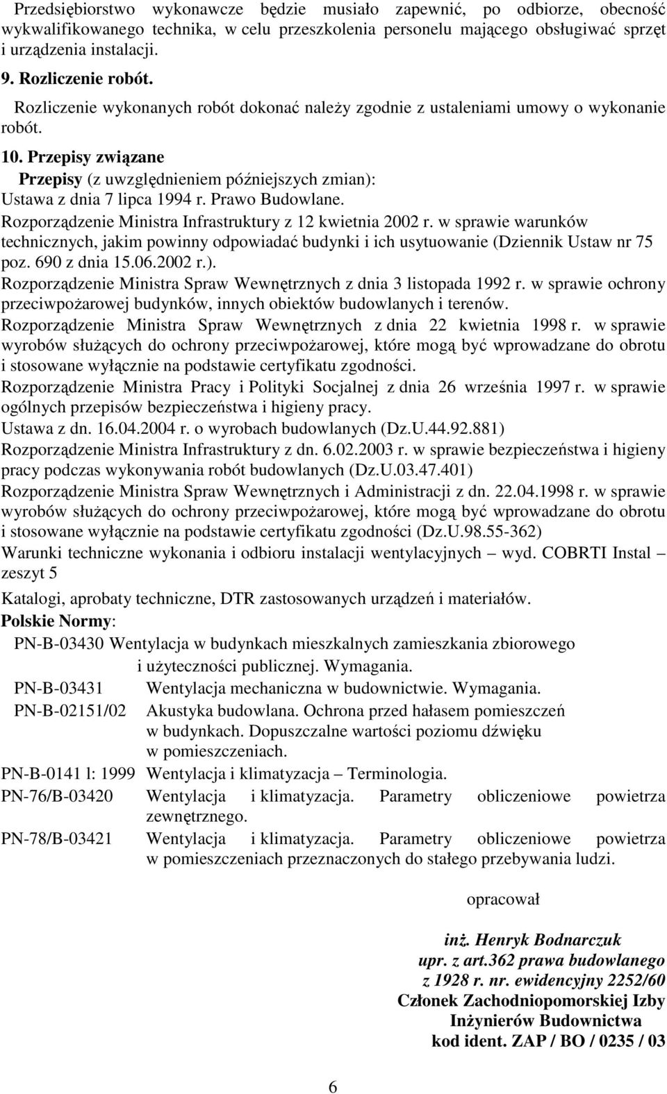 Przepisy związane Przepisy (z uwzględnieniem późniejszych zmian): Ustawa z dnia 7 lipca 1994 r. Prawo Budowlane. Rozporządzenie Ministra Infrastruktury z 12 kwietnia 2002 r.