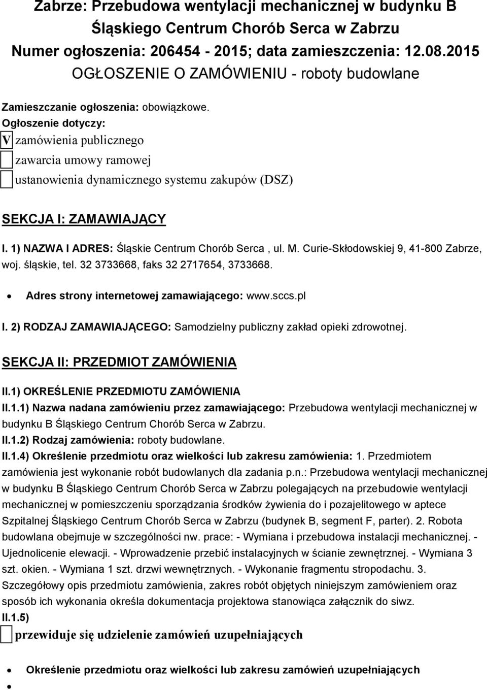 Ogłoszenie dotyczy: V zamówienia publicznego zawarcia umowy ramowej ustanowienia dynamicznego systemu zakupów (DSZ) SEKCJA I: ZAMAWIAJĄCY I. 1) NAZWA I ADRES: Śląskie Centrum Chorób Serca, ul. M.