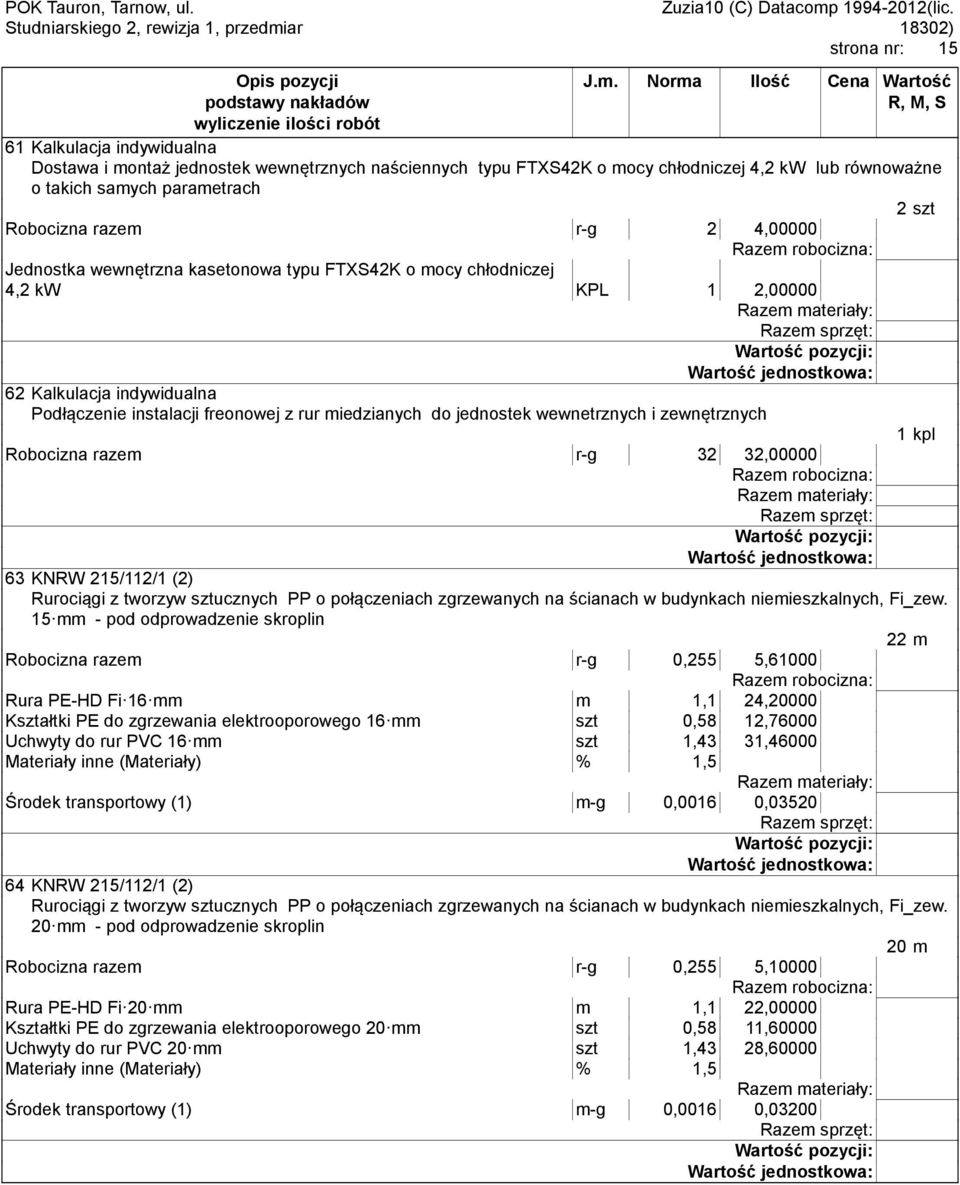 wewnetrznych i zewnętrznych Robocizna razem r-g 32 32,00000 63 KNRW 215/112/1 (2 Rurociągi z tworzyw sztucznych PP o połączeniach zgrzewanych na ścianach w budynkach niemieszkalnych, Fi_zew.