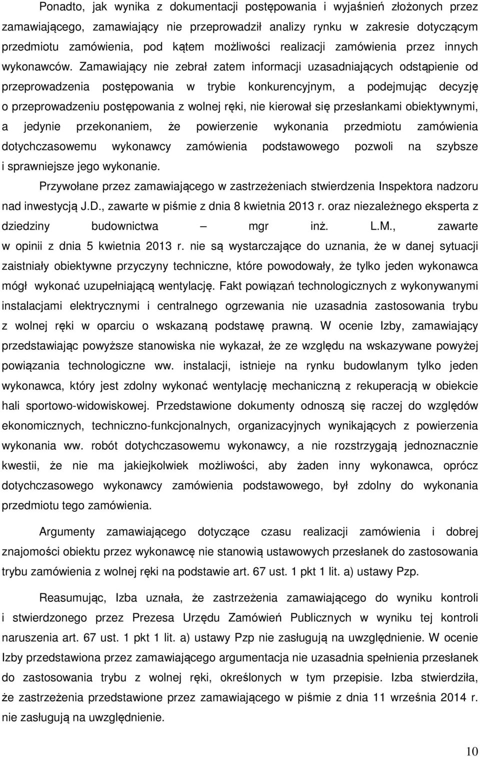 Zamawiający nie zebrał zatem informacji uzasadniających odstąpienie od przeprowadzenia postępowania w trybie konkurencyjnym, a podejmując decyzję o przeprowadzeniu postępowania z wolnej ręki, nie