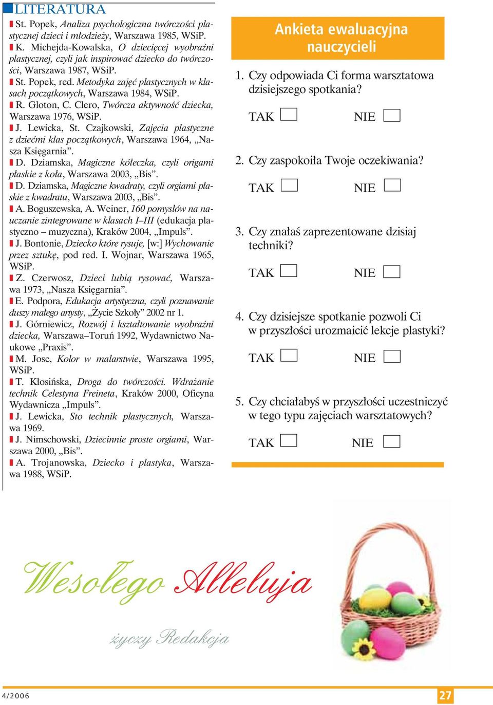 Me to dy ka za jęć pla stycz nych w kla - sach po cząt ko wych, War sza wa 1984, WSiP. z R. Glo ton, C. Cle ro, Twór cza ak tyw ność dziec ka, War sza wa 1976, WSiP. z J. Le wic ka, St.