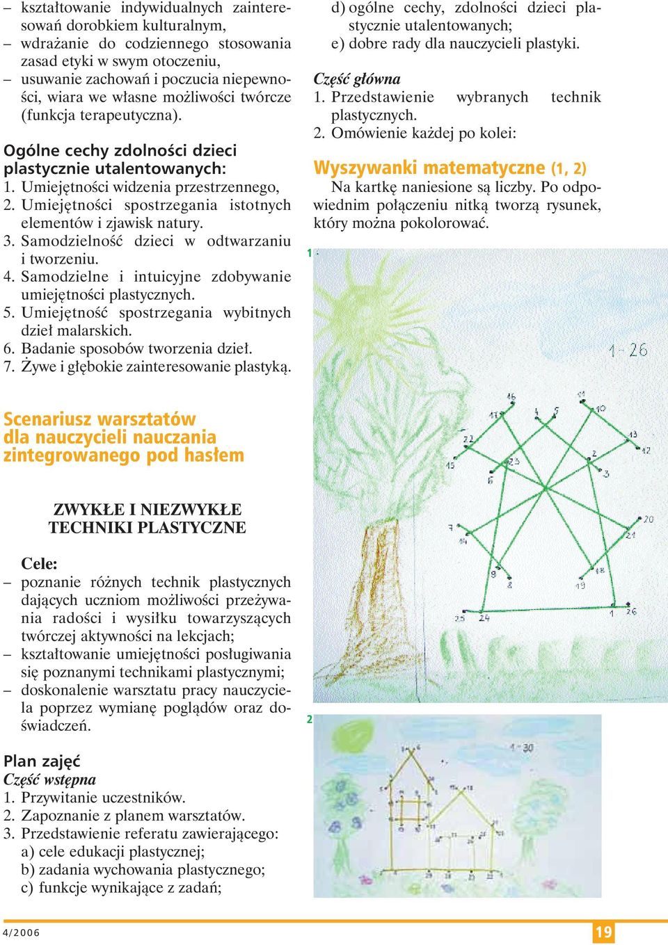 Umie jęt no ści wi dze nia prze strzen ne go, 2. Umie jęt no ści spo strze ga nia istot nych ele men tów i zja wisk na tu ry. 3. Sa mo dziel ność dzieci w od twa rza niu itwo rze niu. 4.