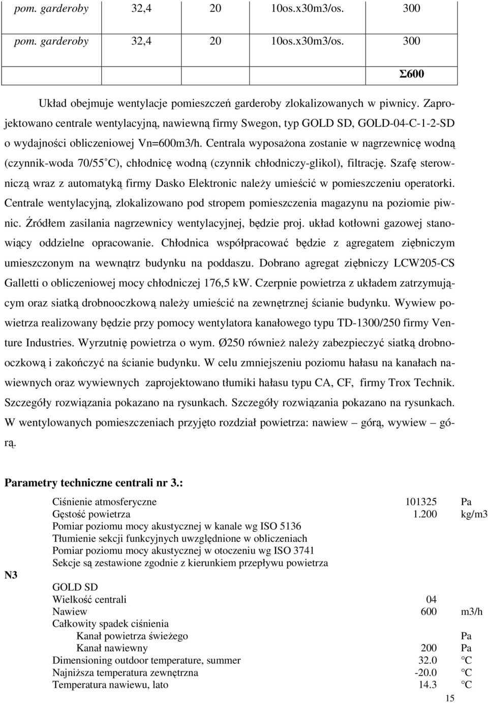 Centrala wyposażona zostanie w nagrzewnicę wodną (czynnik-woda 70/55 C), chłodnicę wodną (czynnik chłodniczy-glikol), filtrację.