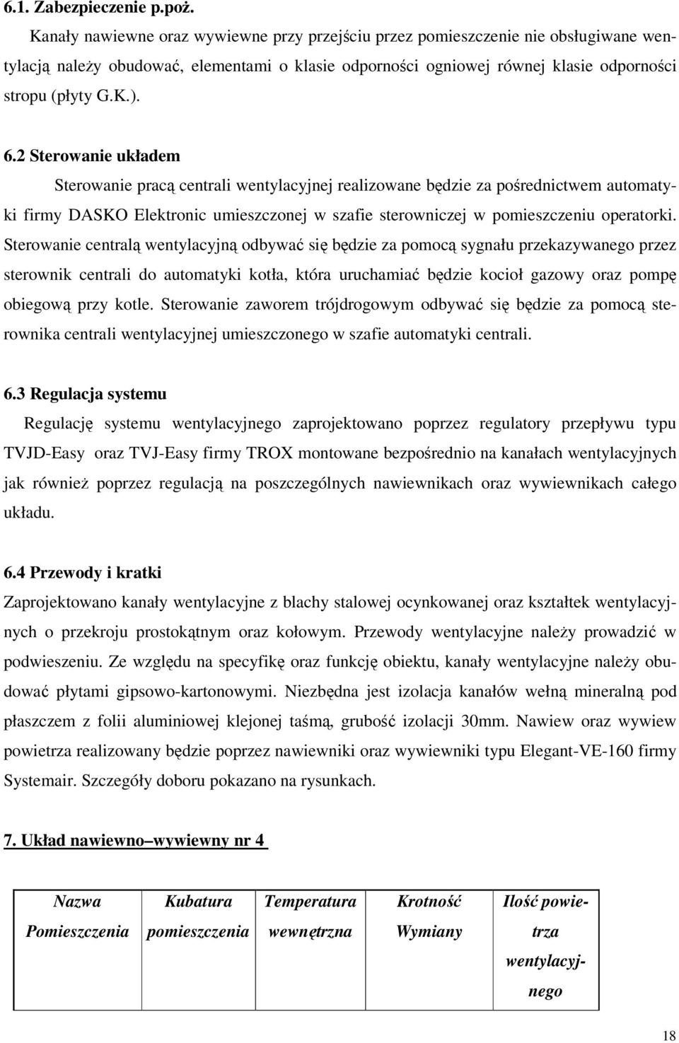 2 Sterowanie układem Sterowanie pracą centrali wentylacyjnej realizowane będzie za pośrednictwem automatyki firmy DASKO Elektronic umieszczonej w szafie sterowniczej w pomieszczeniu operatorki.