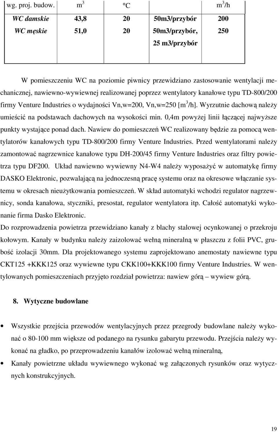 nawiewno-wywiewnej realizowanej poprzez wentylatory kanałowe typu TD-800/200 firmy Venture Industries o wydajności Vn,w=200, Vn,w=250 [m 3 /h].