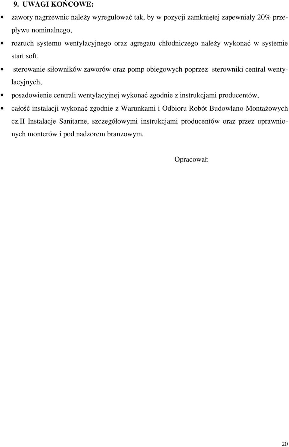 sterowanie siłowników zaworów oraz pomp obiegowych poprzez sterowniki central wentylacyjnych, posadowienie centrali wentylacyjnej wykonać zgodnie z