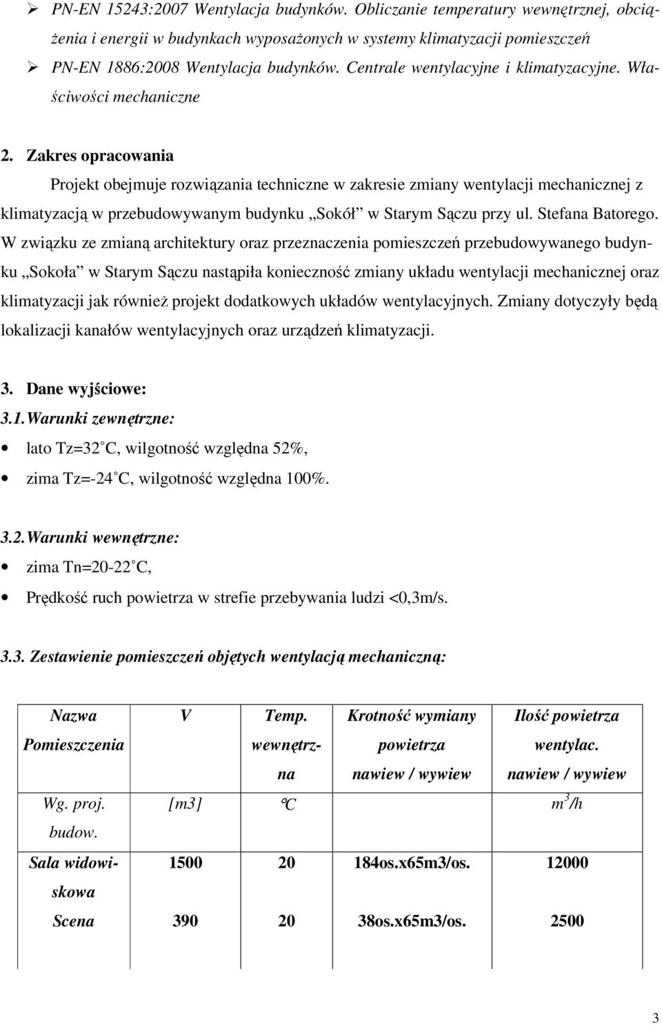 Zakres opracowania Projekt obejmuje rozwiązania techniczne w zakresie zmiany wentylacji mechanicznej z klimatyzacją w przebudowywanym budynku Sokół w Starym Sączu przy ul. Stefana Batorego.