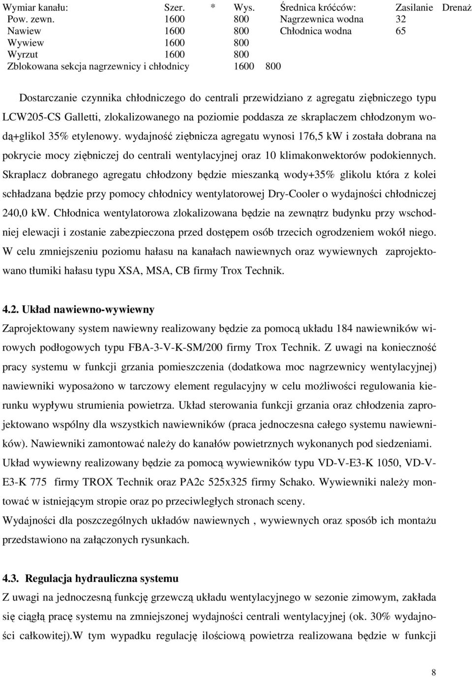 przewidziano z agregatu ziębniczego typu LCW205-CS Galletti, zlokalizowanego na poziomie poddasza ze skraplaczem chłodzonym wodą+glikol 35% etylenowy.