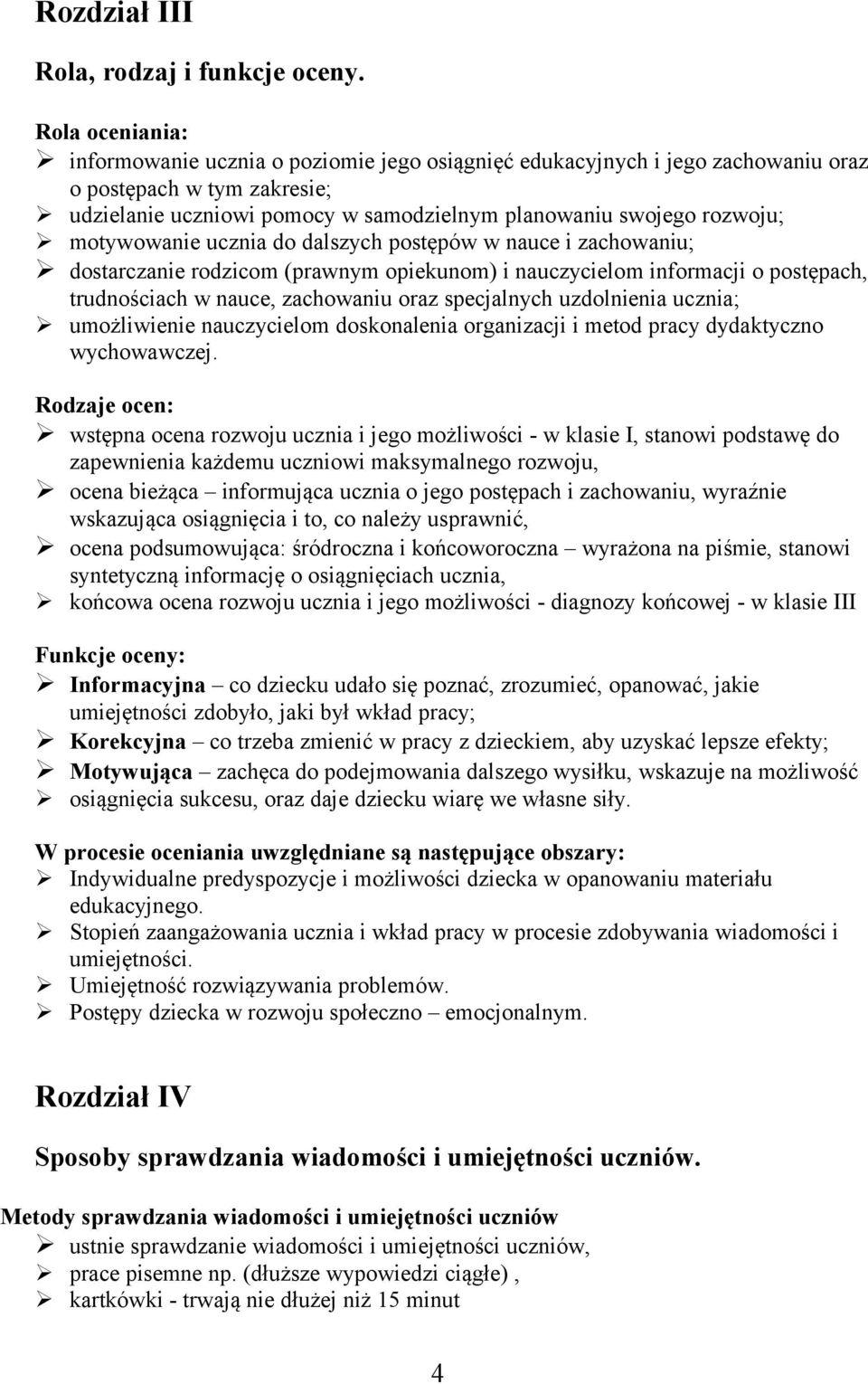 motywowanie ucznia do dalszych postępów w nauce i zachowaniu; dostarczanie rodzicom (prawnym opiekunom) i nauczycielom informacji o postępach, trudnościach w nauce, zachowaniu oraz specjalnych