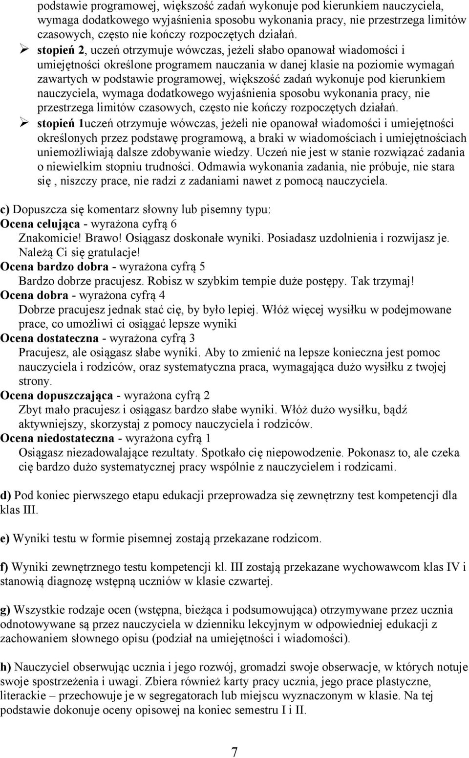 stopień 1uczeń otrzymuje wówczas, jeżeli nie opanował wiadomości i umiejętności określonych przez podstawę programową, a braki w wiadomościach i umiejętnościach uniemożliwiają dalsze zdobywanie