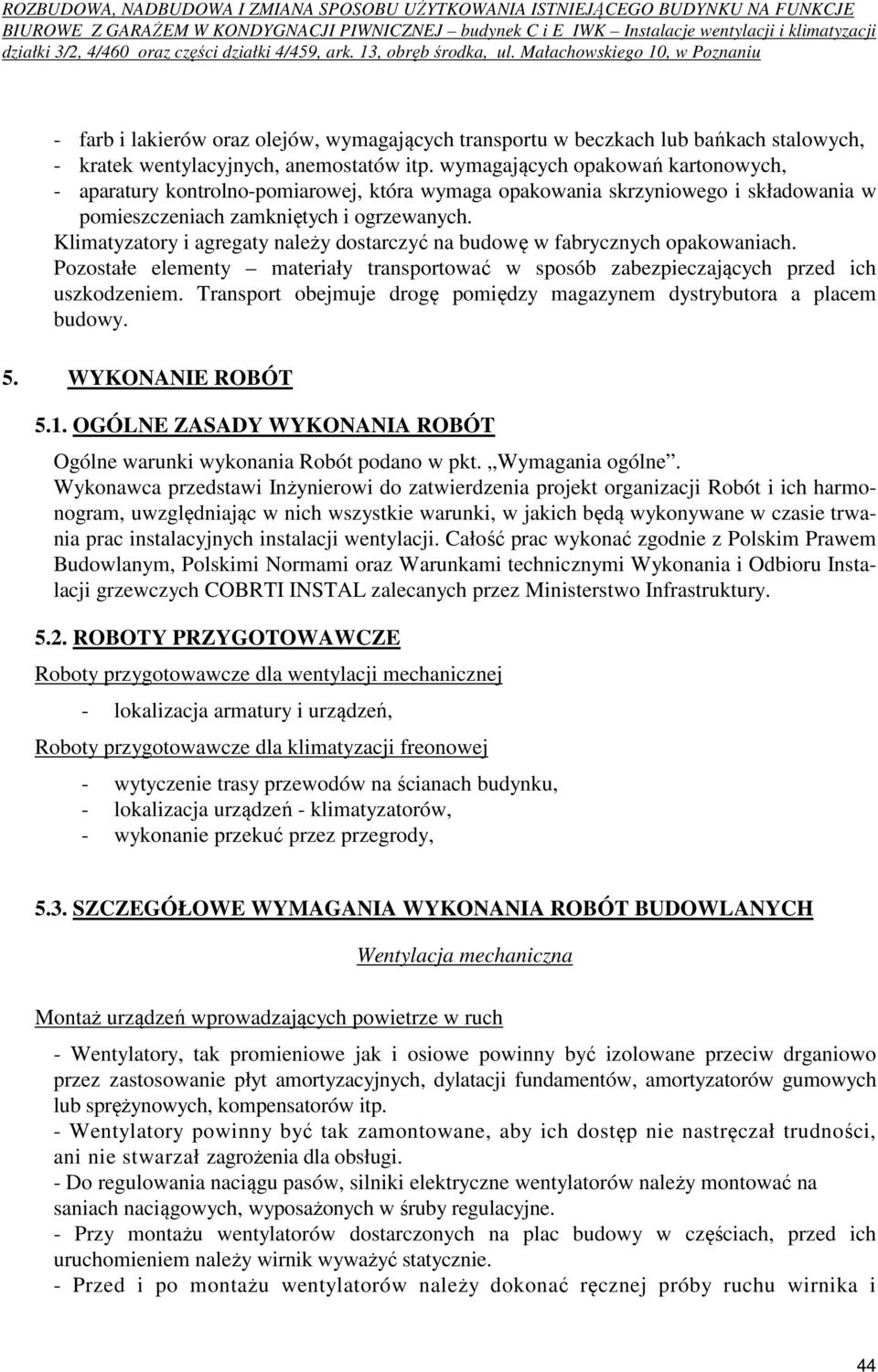 Klimatyzatory i agregaty należy dostarczyć na budowę w fabrycznych opakowaniach. Pozostałe elementy materiały transportować w sposób zabezpieczających przed ich uszkodzeniem.