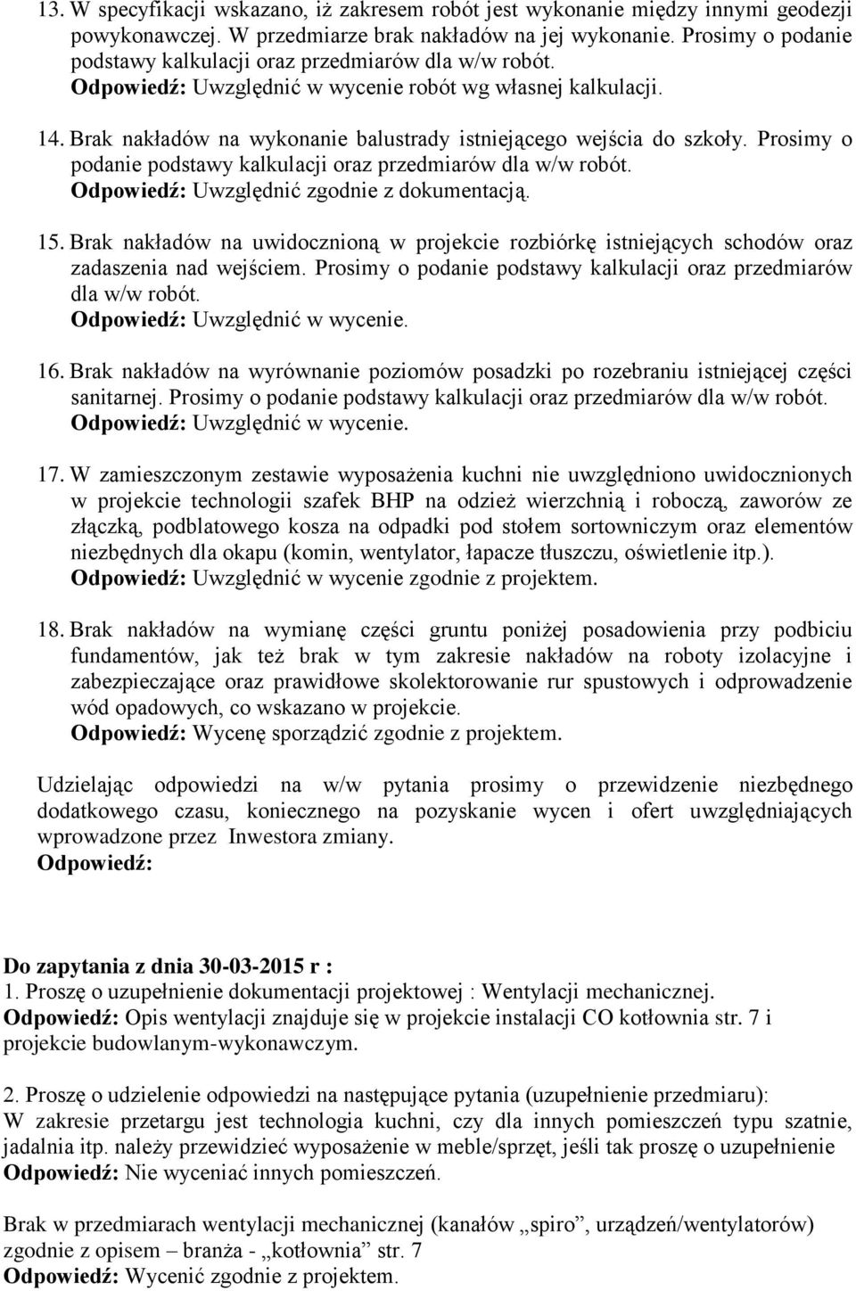 Brak nakładów na wykonanie balustrady istniejącego wejścia do szkoły. Prosimy o podanie podstawy kalkulacji oraz przedmiarów dla w/w robót. Odpowiedź: Uwzględnić zgodnie z dokumentacją. 15.