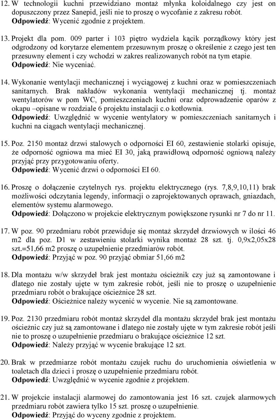 robót na tym etapie. Odpowiedź: Nie wyceniać. 14. Wykonanie wentylacji mechanicznej i wyciągowej z kuchni oraz w pomieszczeniach sanitarnych. Brak nakładów wykonania wentylacji mechanicznej tj.