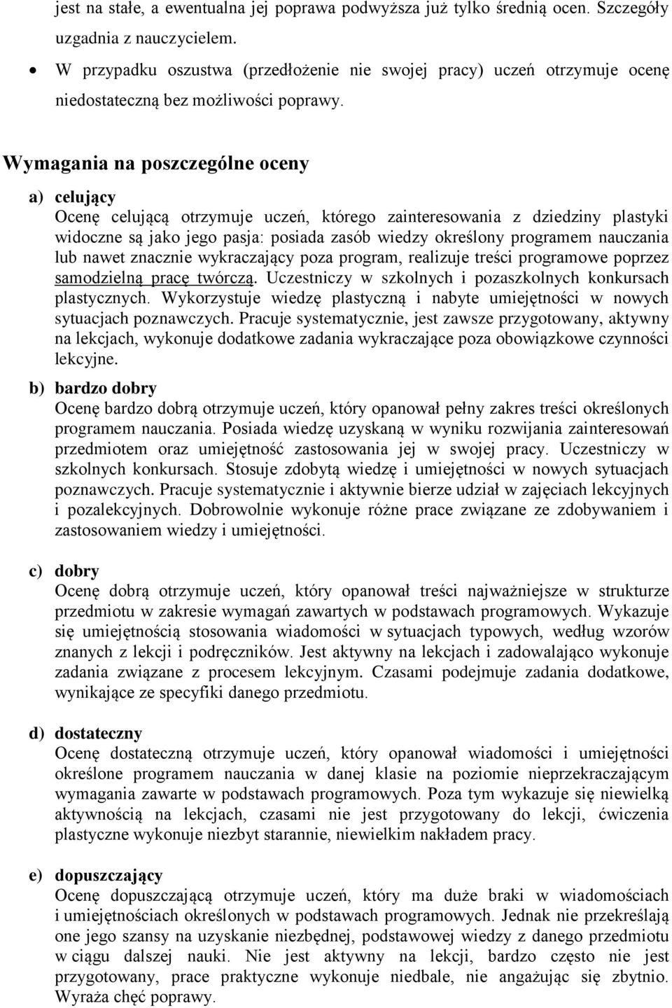 Wymagania na poszczególne oceny a) celujący Ocenę celującą otrzymuje uczeń, którego zainteresowania z dziedziny plastyki widoczne są jako jego pasja: posiada zasób wiedzy określony programem