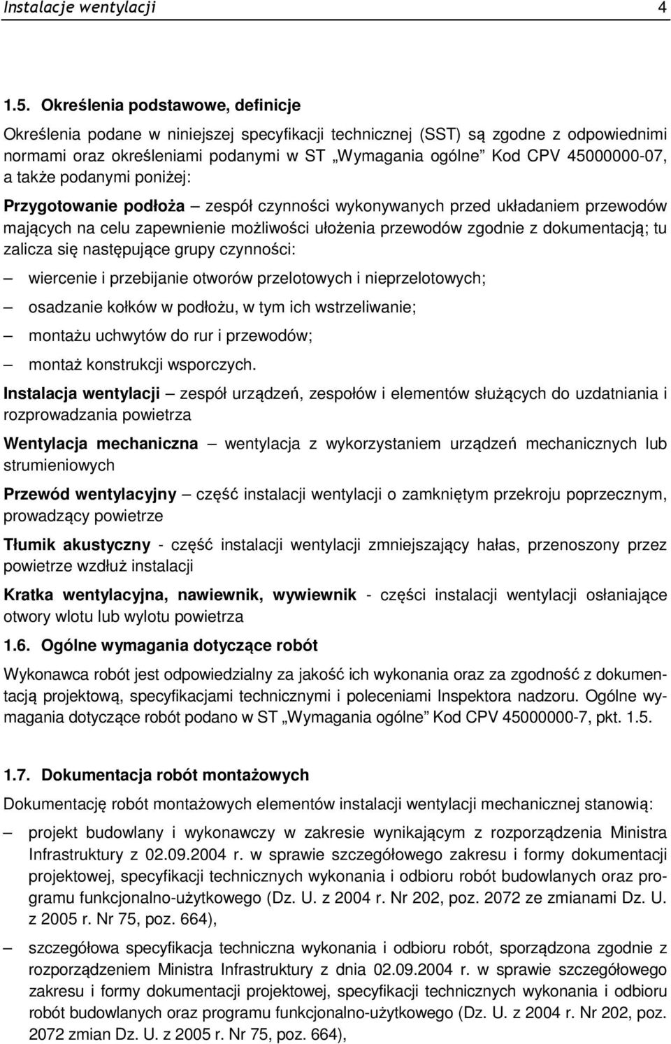 także podanymi poniżej: Przygotowanie podłoża zespół czynności wykonywanych przed układaniem przewodów mających na celu zapewnienie możliwości ułożenia przewodów zgodnie z dokumentacją; tu zalicza