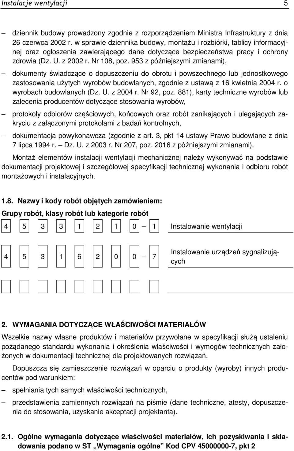 953 z późniejszymi zmianami), dokumenty świadczące o dopuszczeniu do obrotu i powszechnego lub jednostkowego zastosowania użytych wyrobów budowlanych, zgodnie z ustawą z 16 kwietnia 2004 r.