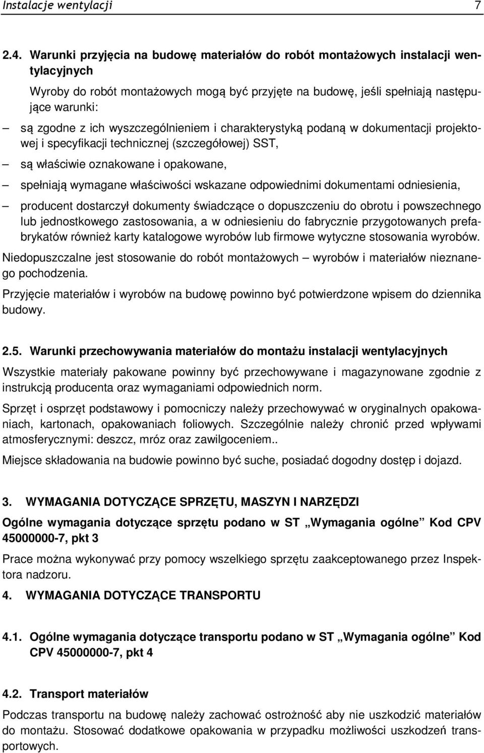 wyszczególnieniem i charakterystyką podaną w dokumentacji projektowej i specyfikacji technicznej (szczegółowej) SST, są właściwie oznakowane i opakowane, spełniają wymagane właściwości wskazane