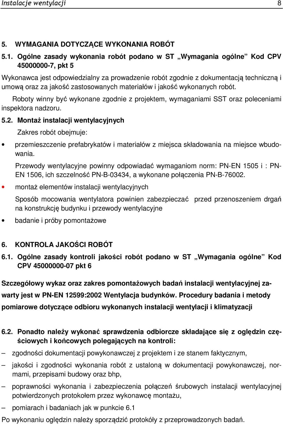 zastosowanych materiałów i jakość wykonanych robót. Roboty winny być wykonane zgodnie z projektem, wymaganiami SST oraz poleceniami inspektora nadzoru. 5.2.