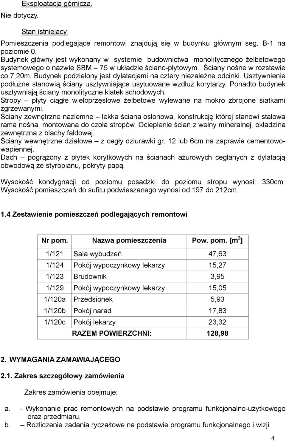 Budynek podzielony jest dylatacjami na cztery niezależne odcinki. Usztywnienie podłużne stanowią ściany usztywniające usytuowane wzdłuż korytarzy.