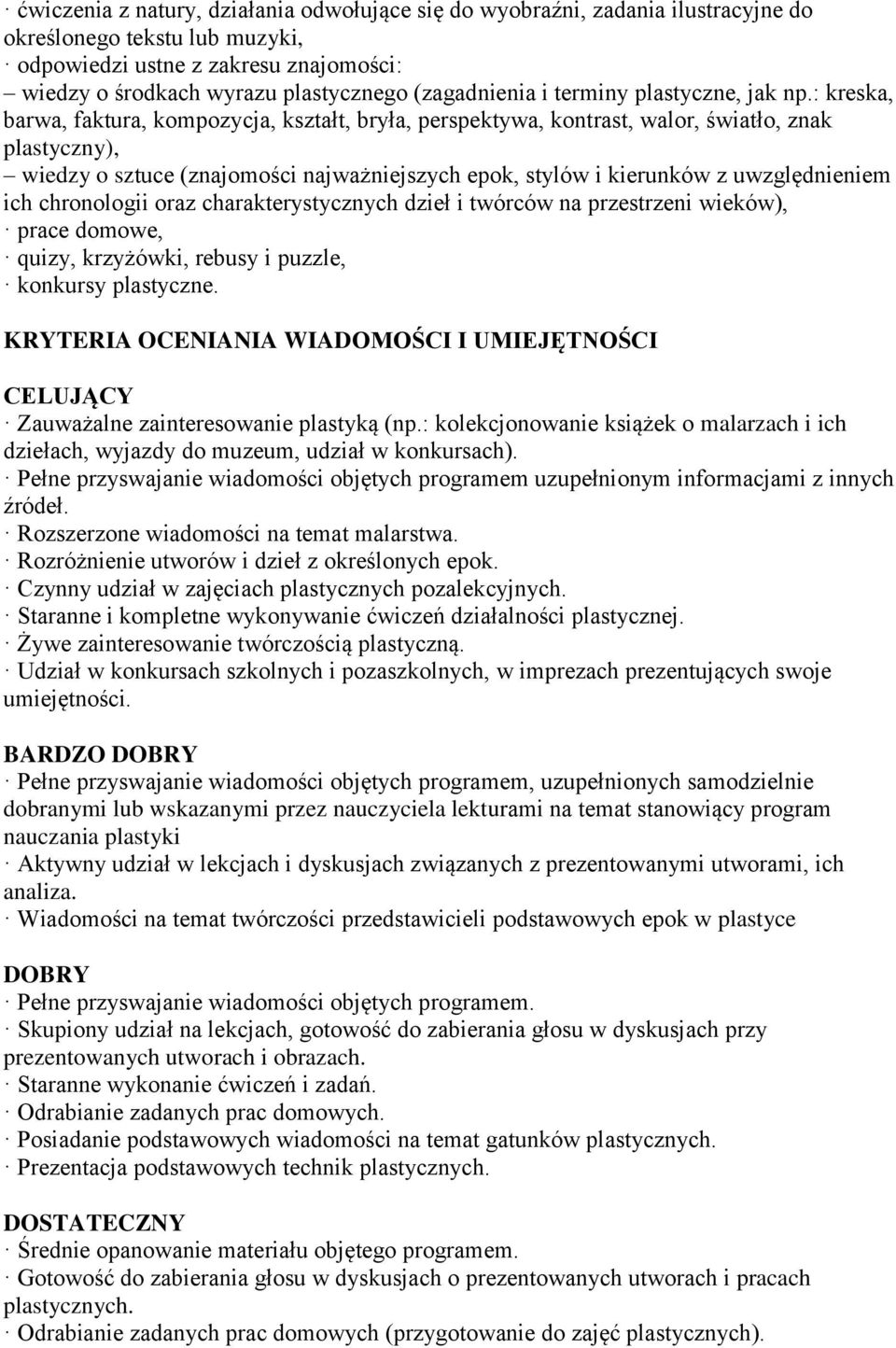 : kreska, barwa, faktura, kompozycja, kształt, bryła, perspektywa, kontrast, walor, światło, znak plastyczny), wiedzy o sztuce (znajomości najważniejszych epok, stylów i kierunków z uwzględnieniem