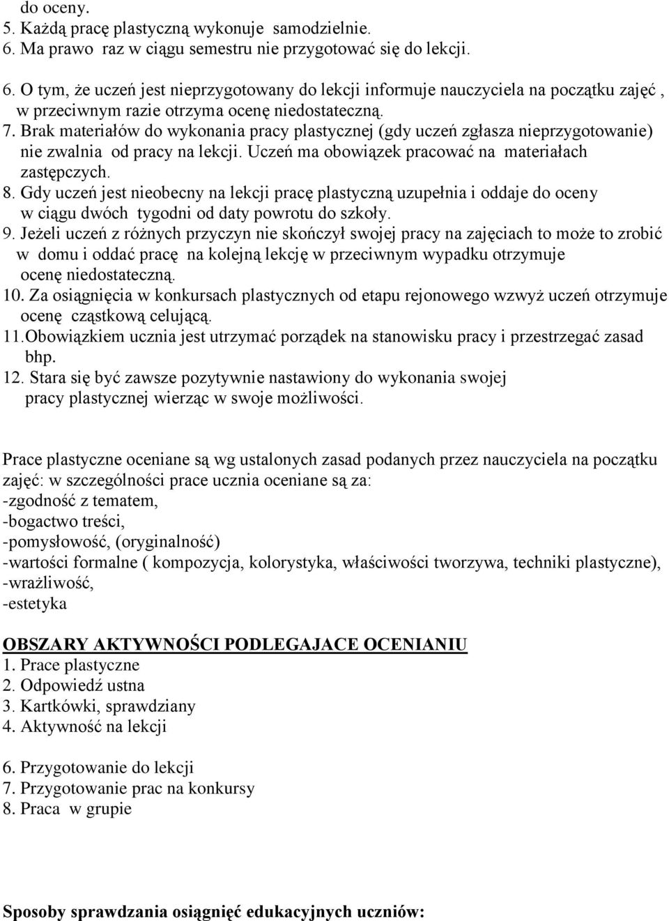 Gdy uczeń jest nieobecny na lekcji pracę plastyczną uzupełnia i oddaje do oceny w ciągu dwóch tygodni od daty powrotu do szkoły. 9.