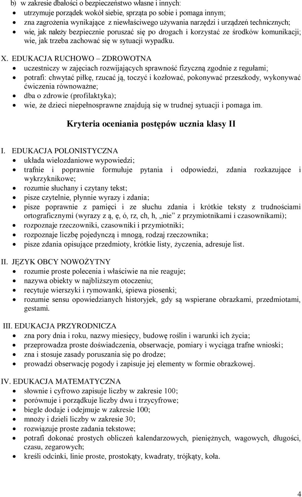 EDUKACJA RUCHOWO ZDROWOTNA uczestniczy w zajęciach rozwijających sprawność fizyczną zgodnie z regułami; potrafi: chwytać piłkę, rzucać ją, toczyć i kozłować, pokonywać przeszkody, wykonywać ćwiczenia