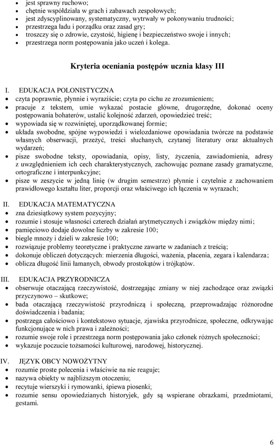 EDUKACJA POLONISTYCZNA czyta poprawnie, płynnie i wyraziście; czyta po cichu ze zrozumieniem; pracuje z tekstem, umie wykazać postacie główne, drugorzędne, dokonać oceny postępowania bohaterów,