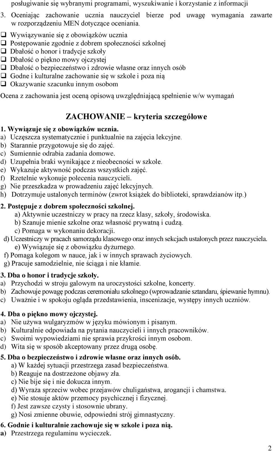 innych osób Godne i kulturalne zachowanie się w szkole i poza nią Okazywanie szacunku innym osobom Ocena z zachowania jest oceną opisową uwzględniającą spełnienie w/w wymagań ZACHOAIE kryteria