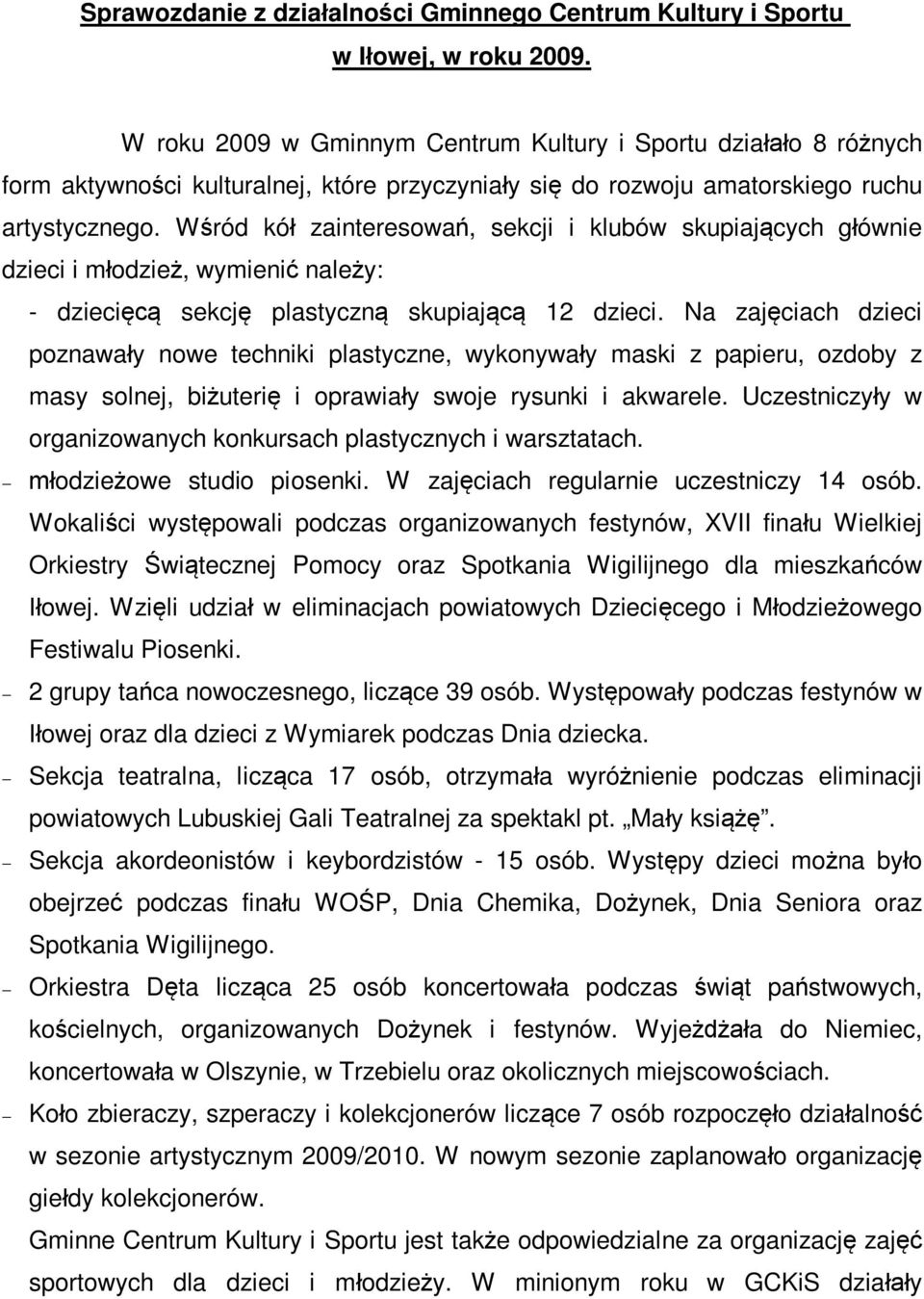 Wród kó zainteresowa, sekcji i klubów skupiajcych gównie dzieci i modzie, wymieni naley: - dzieci sekcj plastyczn skupiaj 12 dzieci.