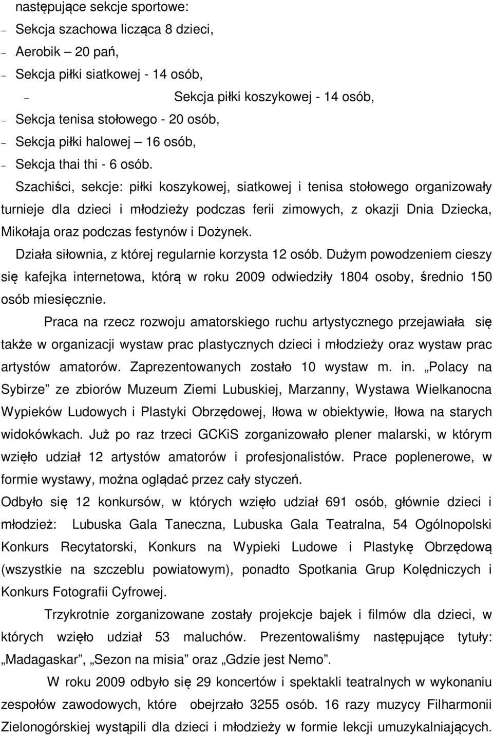 Szachici, sekcje: piki koszykowej, siatkowej i tenisa stoowego organizoway turnieje dla dzieci i modziey podczas ferii zimowych, z okazji Dnia Dziecka, Mikoaja oraz podczas festynów i Doynek.