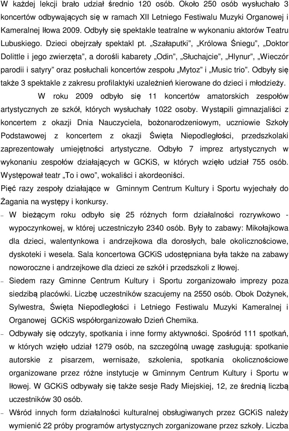 Szaaputki, Królowa niegu, Doktor Dolittle i jego zwierzta, a doroli kabarety Odin, Suchajcie, Hlynur, Wieczór parodii i satyry oraz posuchali koncertów zespou Mytoz i Music trio.