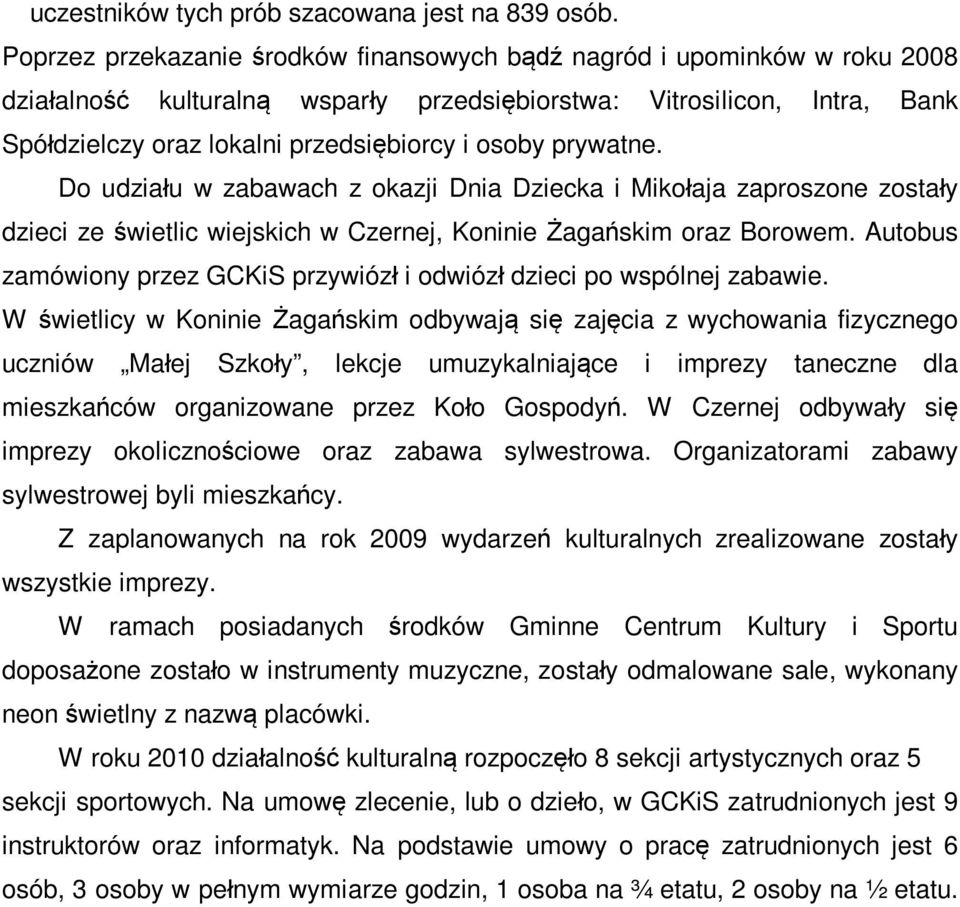 Do udziau w zabawach z okazji Dnia Dziecka i Mikoaja zaproszone zostay dzieci ze wietlic wiejskich w Czernej, Koninie agaskim oraz Borowem.