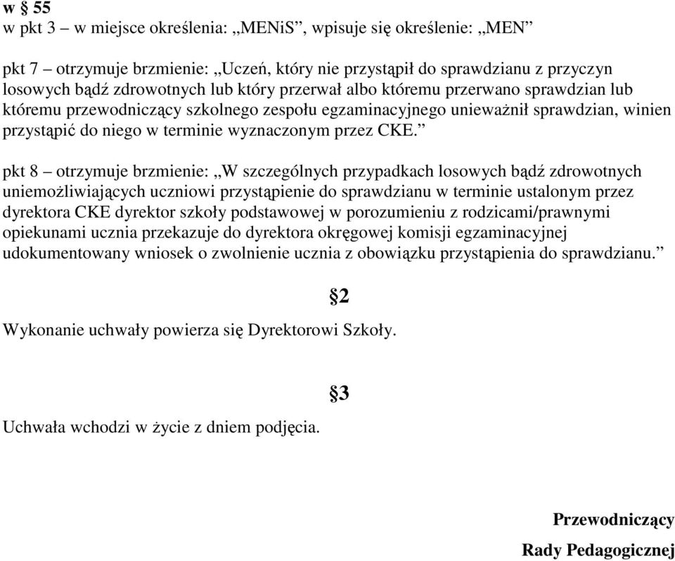 pkt 8 otrzymuje brzmienie: W szczególnych przypadkach losowych bądź zdrowotnych uniemoŝliwiających uczniowi przystąpienie do sprawdzianu w terminie ustalonym przez dyrektora CKE dyrektor szkoły