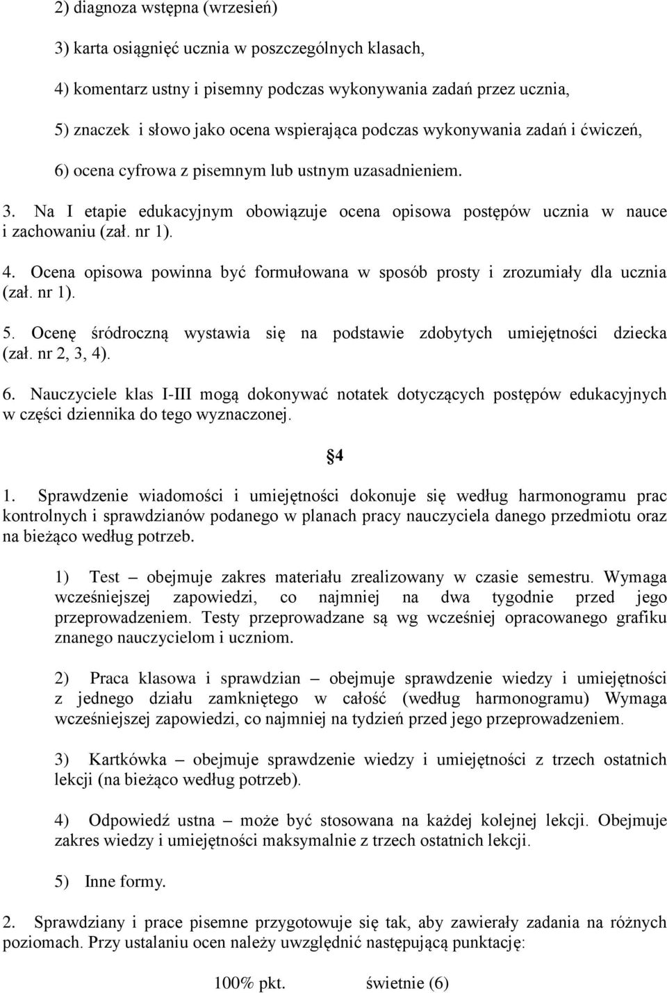 Ocena opisowa powinna być formułowana w sposób prosty i zrozumiały dla ucznia (zał. nr 1). 5. Ocenę śródroczną wystawia się na podstawie zdobytych umiejętności dziecka (zał. nr 2, 3, 4). 6.