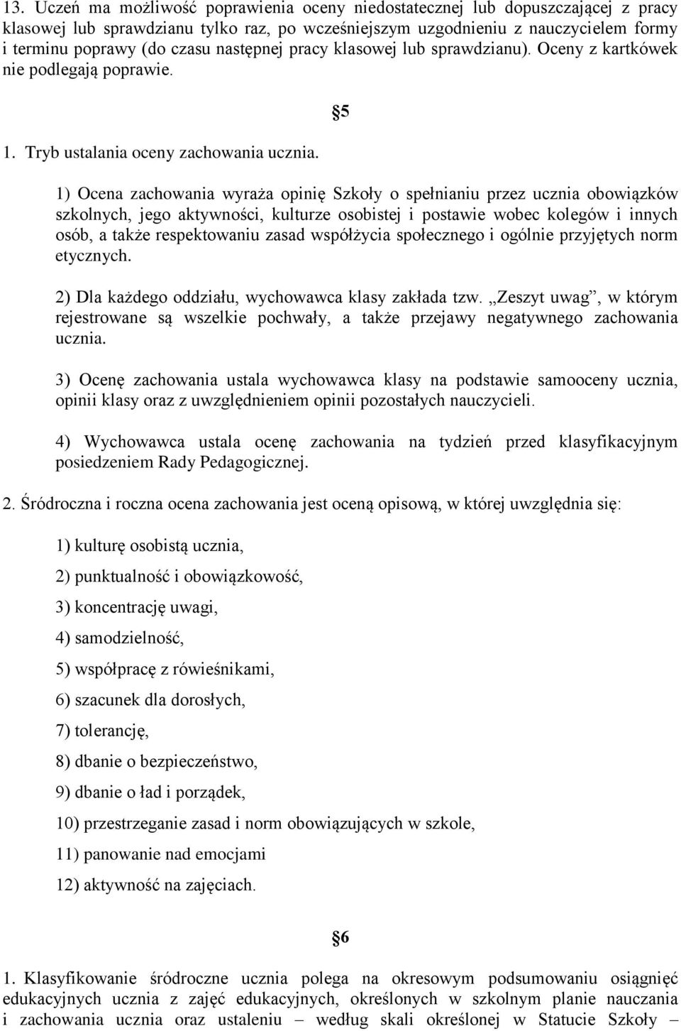 5 1) Ocena zachowania wyraża opinię Szkoły o spełnianiu przez ucznia obowiązków szkolnych, jego aktywności, kulturze osobistej i postawie wobec kolegów i innych osób, a także respektowaniu zasad