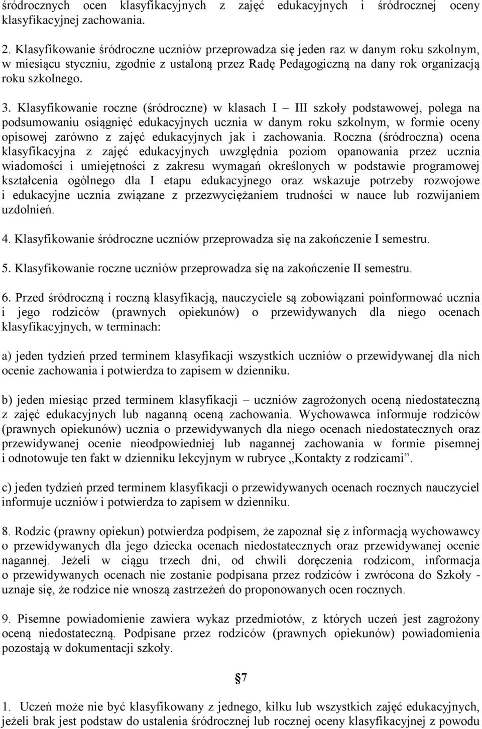 Klasyfikowanie roczne (śródroczne) w klasach I III szkoły podstawowej, polega na podsumowaniu osiągnięć edukacyjnych ucznia w danym roku szkolnym, w formie oceny opisowej zarówno z zajęć edukacyjnych