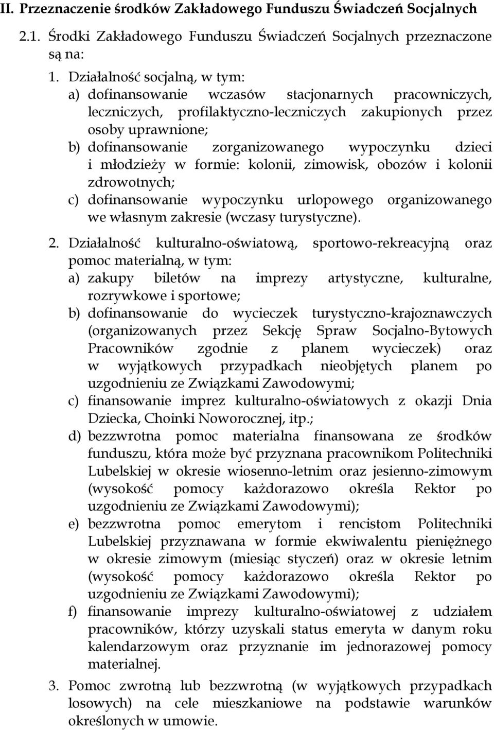 wypoczynku dzieci i młodzieży w formie: kolonii, zimowisk, obozów i kolonii zdrowotnych; c) dofinansowanie wypoczynku urlopowego organizowanego we własnym zakresie (wczasy turystyczne). 2.