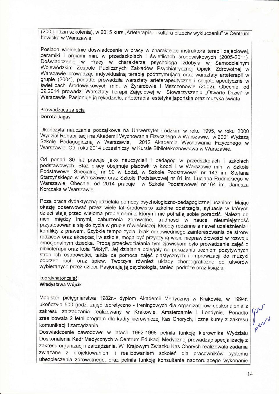 DoŚwiadczenie w Pracy w charakteze psychologa zdobya Samodzielnym Wojewodzkim Zespole Publicznych Zakadow Psychiatrycznej Opieki Zdrowotnej w Warszawie prowadzc indywidualn terapi podtzymujc oraz