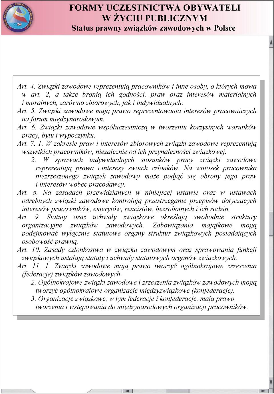 Związki zawodowe mają prawo reprezentowania interesów pracowniczych na forum międzynarodowym. Art. 6. Związki zawodowe współuczestniczą w tworzeniu korzystnych warunków pracy, bytu i wypoczynku. Art. 7.