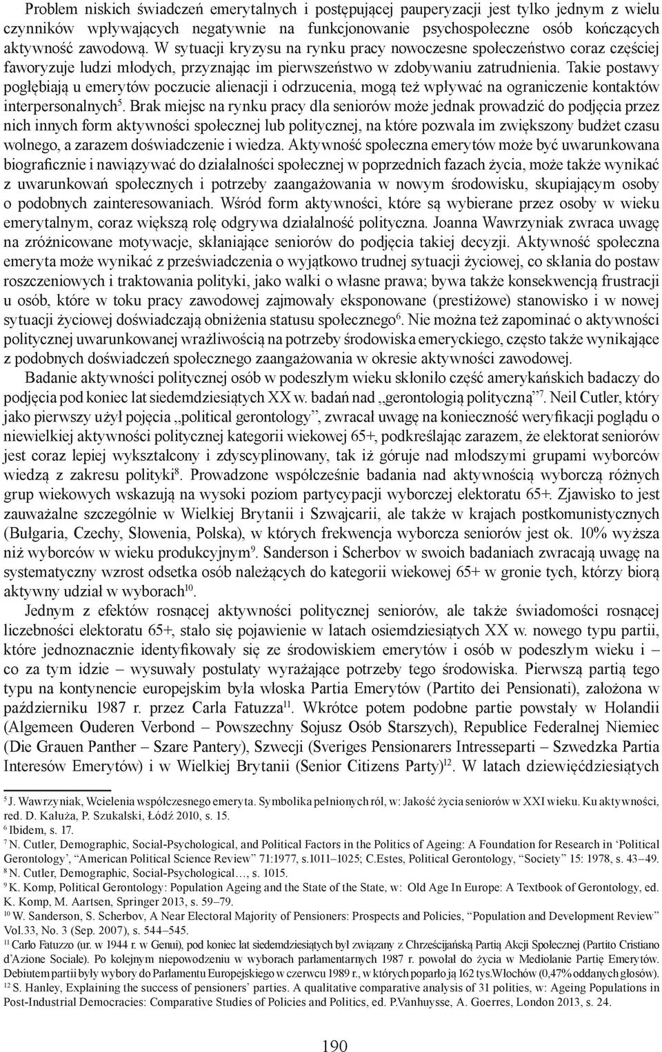 Takie postawy pogłębiają u emerytów poczucie alienacji i odrzucenia, mogą też wpływać na ograniczenie kontaktów interpersonalnych 5.