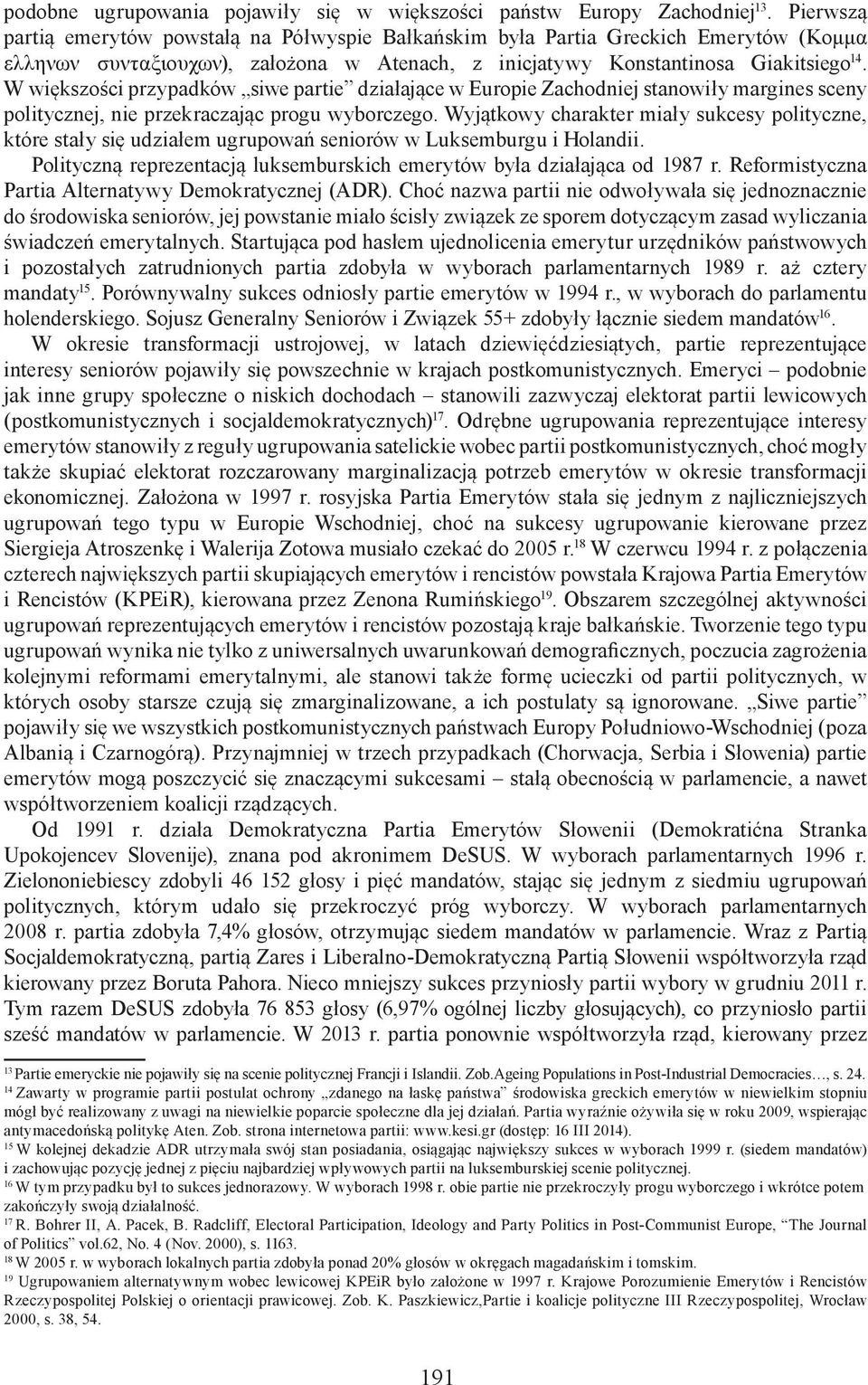 W większości przypadków siwe partie działające w Europie Zachodniej stanowiły margines sceny politycznej, nie przekraczając progu wyborczego.