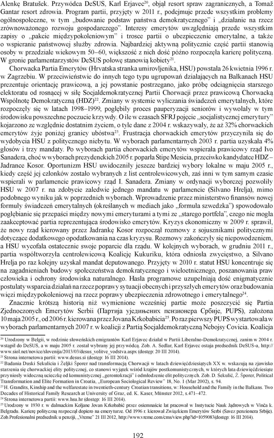 Interesy emerytów uwzględniają przede wszystkim zapisy o pakcie międzypokoleniowym i trosce partii o ubezpieczenie emerytalne, a także o wspieranie państwowej służby zdrowia.