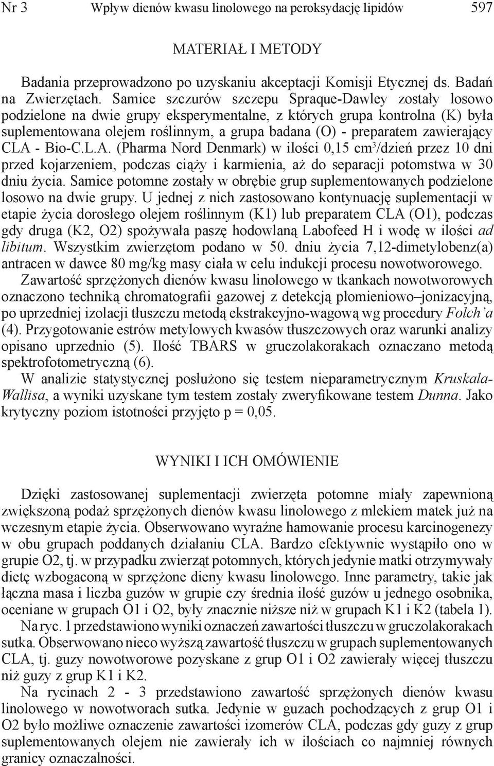 zawierający CLA - Bio-C.L.A. (Pharma Nord Denmark) w ilości 0,15 cm 3 /dzień przez 10 dni przed kojarzeniem, podczas ciąży i karmienia, aż do separacji potomstwa w 30 dniu życia.