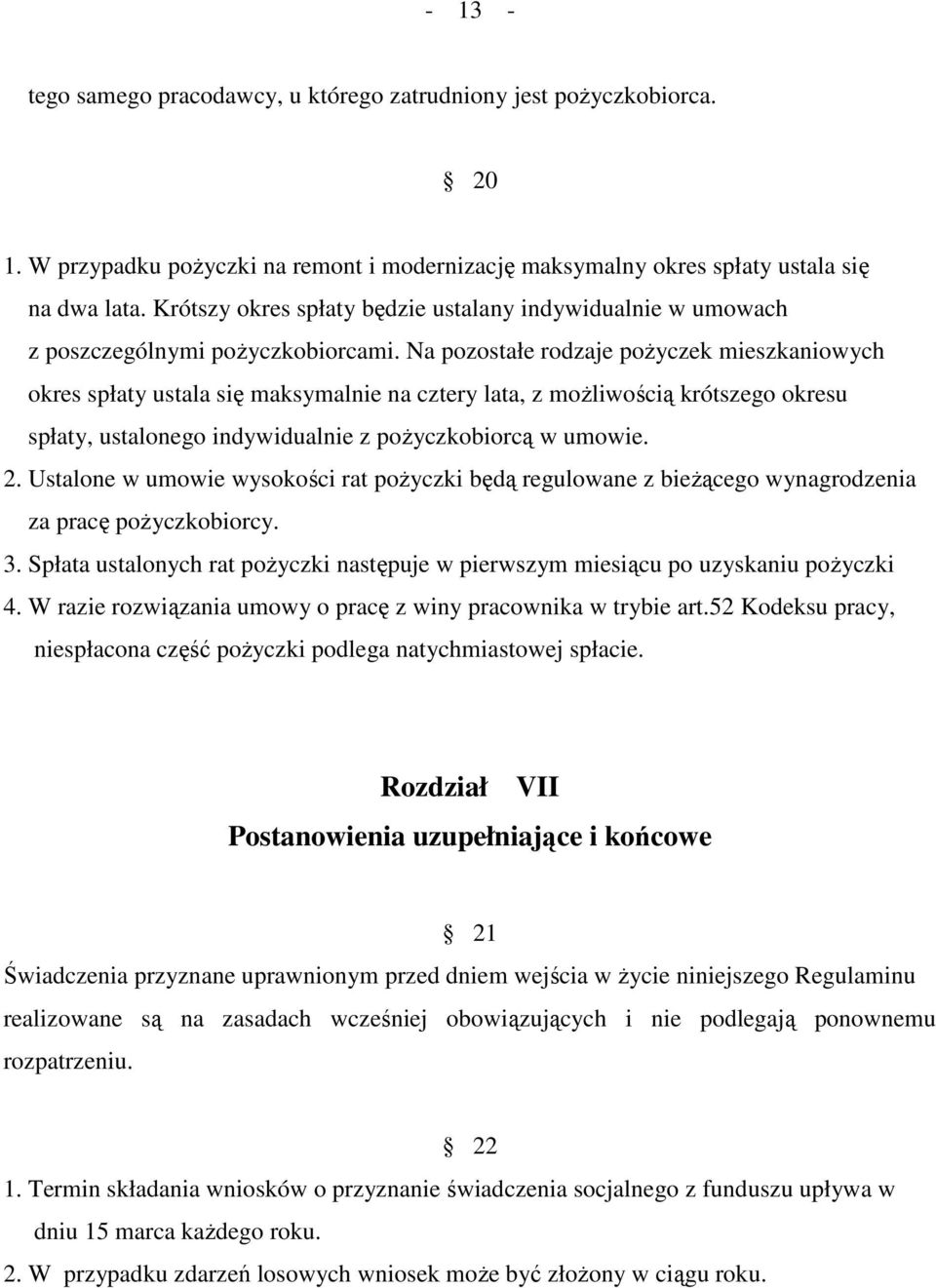 Na pozostałe rodzaje pożyczek mieszkaniowych okres spłaty ustala się maksymalnie na cztery lata, z możliwością krótszego okresu spłaty, ustalonego indywidualnie z pożyczkobiorcą w umowie. 2.