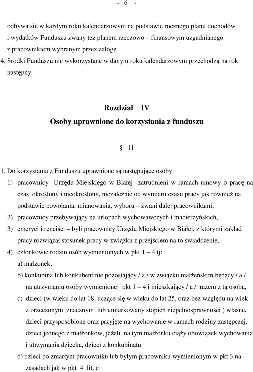 Do korzystania z Funduszu uprawnione są następujące osoby: 1) pracownicy Urzędu Miejskiego w Białej zatrudnieni w ramach umowy o pracę na czas określony i nieokreślony, niezależnie od wymiaru czasu