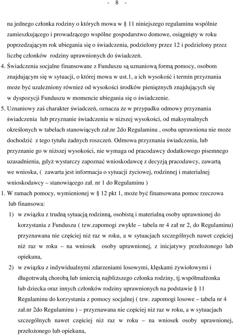 Świadczenia socjalne finansowane z Funduszu są uznaniową formą pomocy, osobom znajdującym się w sytuacji, o której mowa w ust.