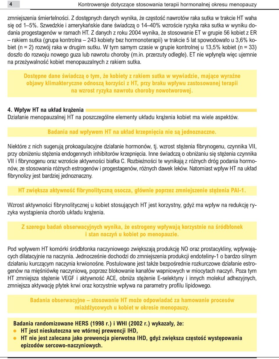 Z danych z roku 2004 wynika, e stosowanie ET w grupie 56 kobiet z ER rakiem sutka (grupa kontrolna 243 kobiety bez hormonoterapii) w trakcie 5 lat spowodowa o u 3,6% kobiet (n = 2) rozwój raka w