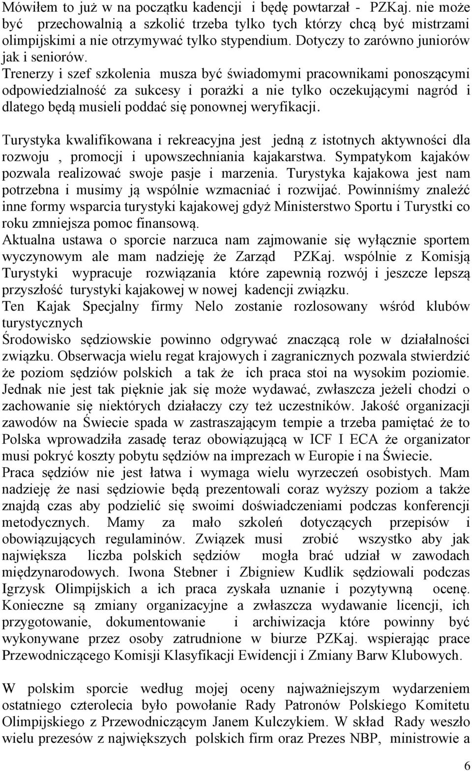 Trenerzy i szef szkolenia musza być świadomymi pracownikami ponoszącymi odpowiedzialność za sukcesy i porażki a nie tylko oczekującymi nagród i dlatego będą musieli poddać się ponownej weryfikacji.